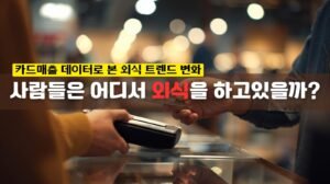 카드매출 데이터로 본 외식 트렌드 변화, 한국인은 어디에 더 쓰고 있을까?