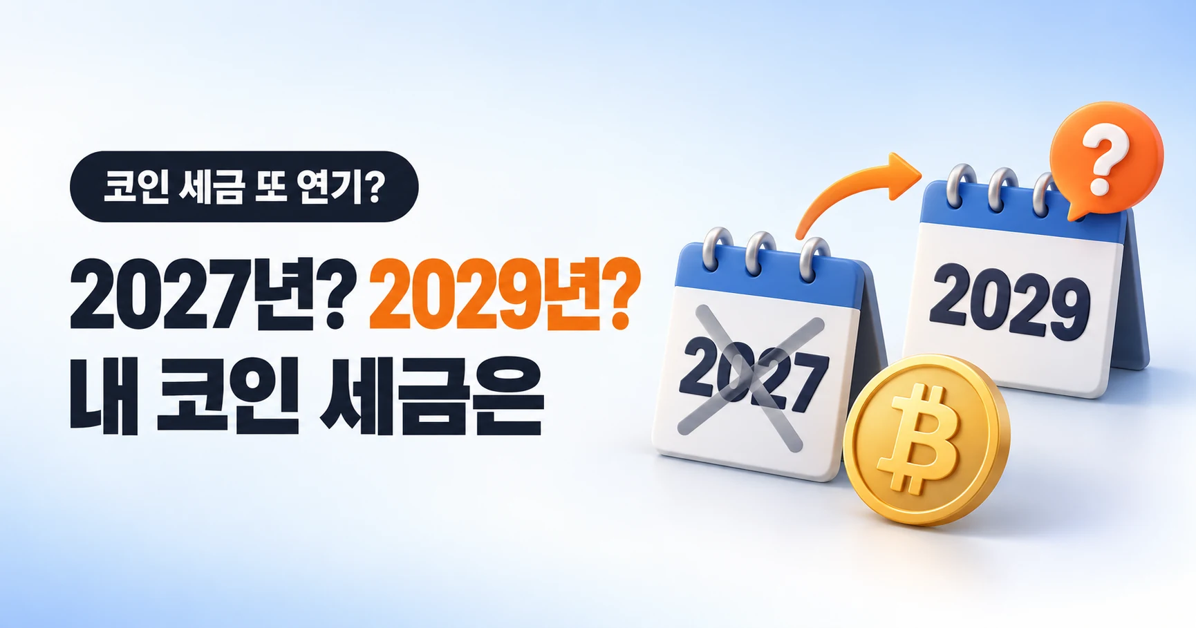 코인 세금 또 연기? 2027년인지 2029년인지 묻는 문구 옆에 2027년 달력은 X로 지워지고 2029년 달력에 물음표가 붙은 그림과 비트코인 동전